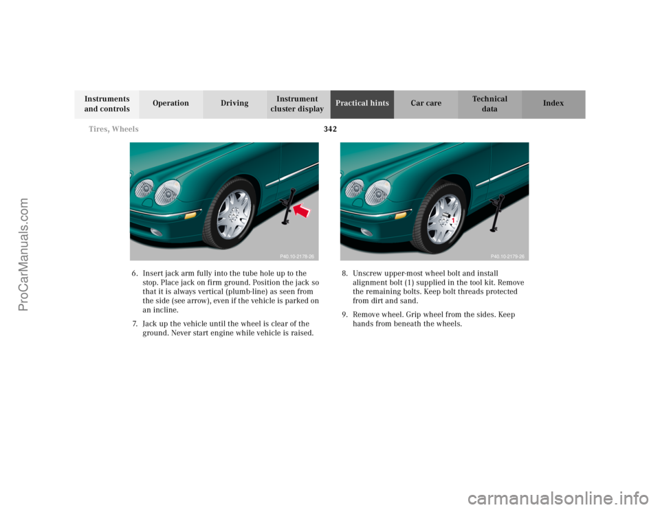 MERCEDES-BENZ CL-CLASS 2000 Owners Manual 342 Tires, Wheels
Te ch n ica l
data Instruments
and controlsOperation DrivingInstrument
cluster displayPractical hintsCar care Index
6. Insert jack arm fully into the tube hole up to the
stop. Pla MERCEDES-BENZ CL-CLASS 2000 Owners Manual 342 Tires, Wheels
Te ch n ica l
data Instruments
and controlsOperation DrivingInstrument
cluster displayPractical hintsCar care Index
6. Insert jack arm fully into the tube hole up to the
stop. Pla
