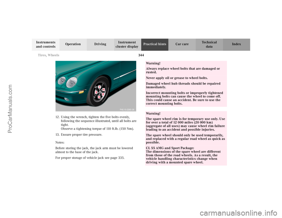 MERCEDES-BENZ CL-CLASS 2000 Owners Manual 344 Tires, Wheels
Te ch n ica l
data Instruments
and controlsOperation DrivingInstrument
cluster displayPractical hintsCar care Index
12. Using the wrench, tighten the five bolts evenly,
following MERCEDES-BENZ CL-CLASS 2000 Owners Manual 344 Tires, Wheels
Te ch n ica l
data Instruments
and controlsOperation DrivingInstrument
cluster displayPractical hintsCar care Index
12. Using the wrench, tighten the five bolts evenly,
following