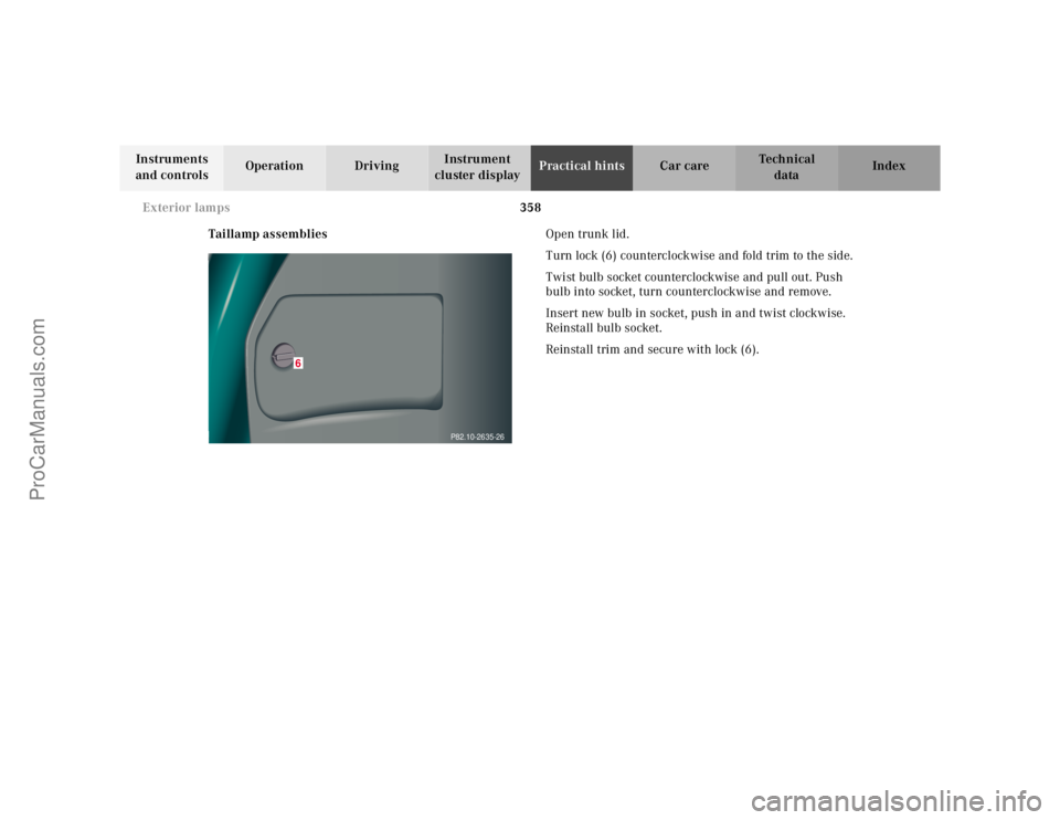 MERCEDES-BENZ CL-CLASS 2000  Owners Manual 358 Exterior lamps
Te ch n ica l
data Instruments 
and controlsOperation DrivingInstrument 
cluster displayPractical hintsCar care Index
Taillamp assembliesOpen trunk lid.
Turn lock (6) counterclockwi