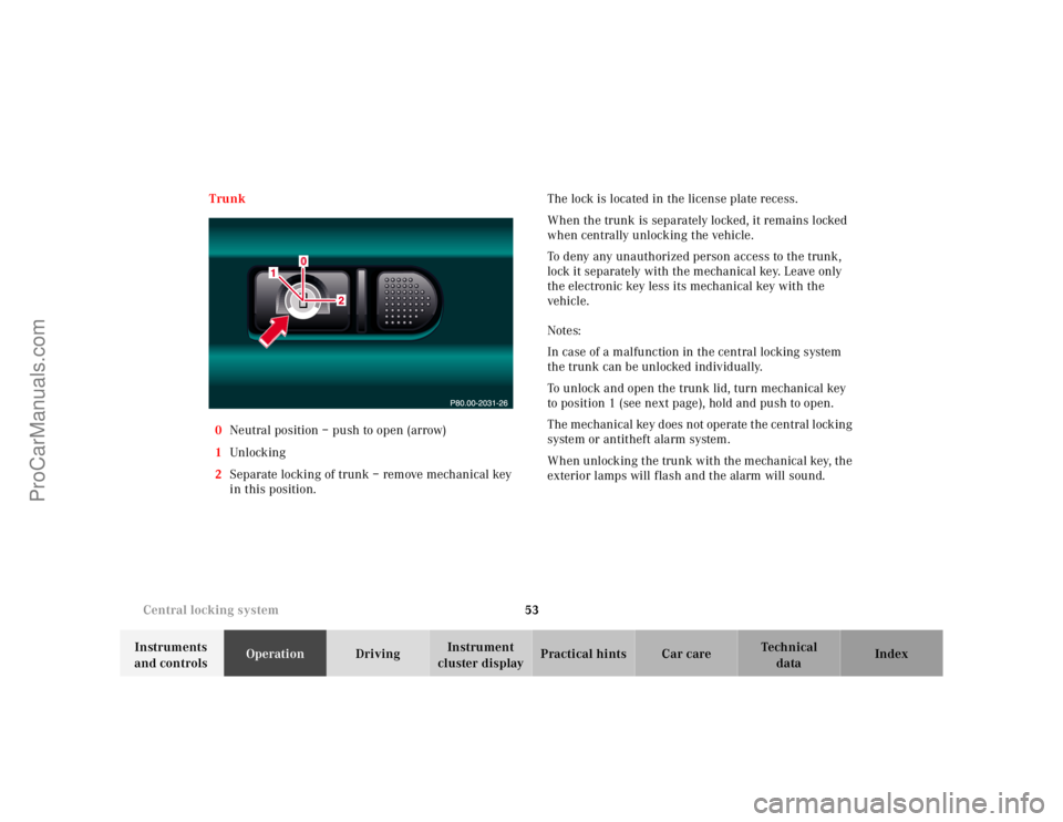 MERCEDES-BENZ CL-CLASS 2000 Workshop Manual 53 Central locking system
Te ch n ica l
data Instruments
and controlsOperationDrivingInstrument
cluster displayPractical hints Car care Index Trunk
0Neutral position – push to open (arrow)
1Unl oc MERCEDES-BENZ CL-CLASS 2000 Workshop Manual 53 Central locking system
Te ch n ica l
data Instruments
and controlsOperationDrivingInstrument
cluster displayPractical hints Car care Index Trunk
0Neutral position – push to open (arrow)
1Unl oc