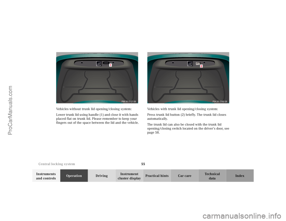 MERCEDES-BENZ CL-CLASS 2000 Workshop Manual 55 Central locking system
Te ch n ica l
data Instruments
and controlsOperationDrivingInstrument
cluster displayPractical hints Car care Index Vehicles without trunk lid opening/closing system:
Lower MERCEDES-BENZ CL-CLASS 2000 Workshop Manual 55 Central locking system
Te ch n ica l
data Instruments
and controlsOperationDrivingInstrument
cluster displayPractical hints Car care Index Vehicles without trunk lid opening/closing system:
Lower