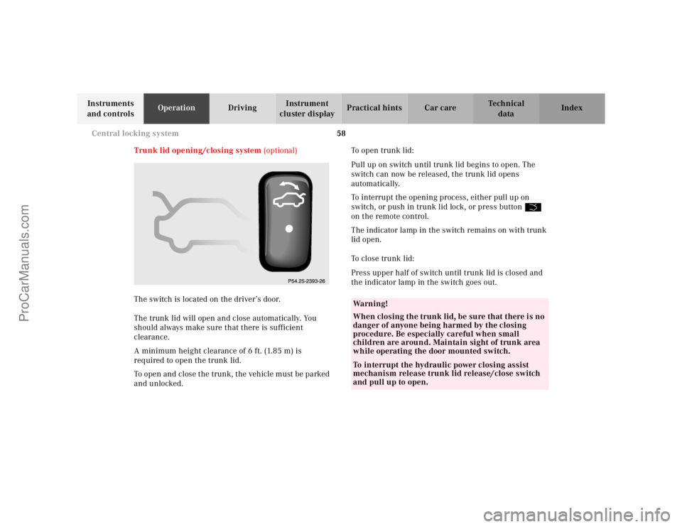 MERCEDES-BENZ CL-CLASS 2000 Repair Manual 58 Central locking system
Te ch n ica l
data Instruments
and controlsOperationDrivingInstrument
cluster displayPractical hints Car care Index
Trunk lid opening/closing system (optional)
The switch i MERCEDES-BENZ CL-CLASS 2000 Repair Manual 58 Central locking system
Te ch n ica l
data Instruments
and controlsOperationDrivingInstrument
cluster displayPractical hints Car care Index
Trunk lid opening/closing system (optional)
The switch i