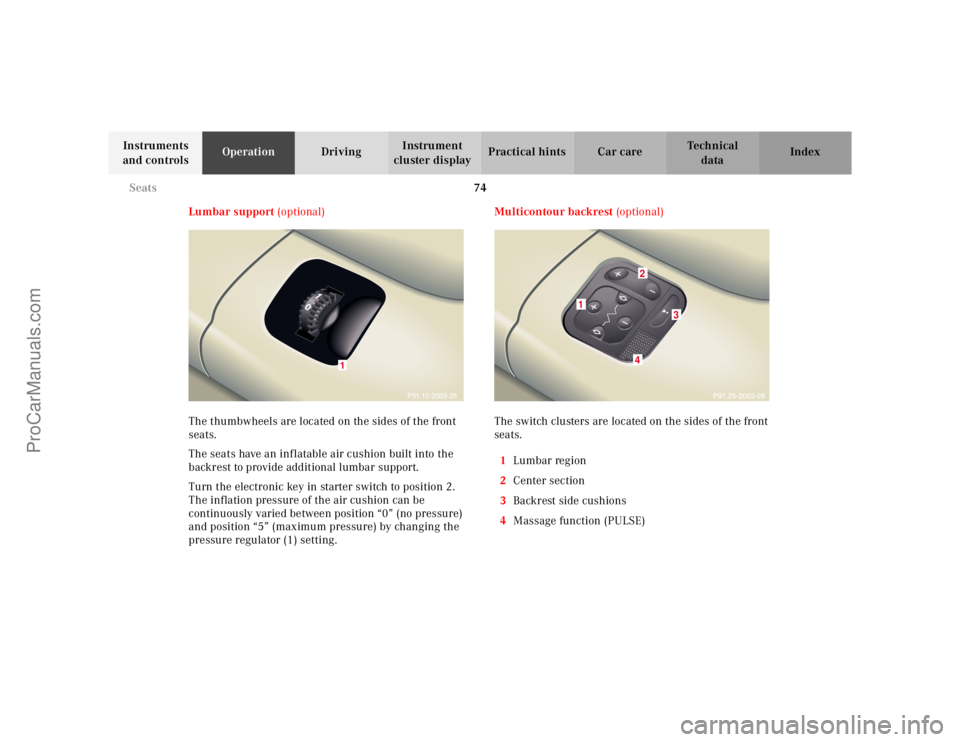 MERCEDES-BENZ CL-CLASS 2000 Manual PDF 74 Seats
Te ch n ica l
data Instruments
and controlsOperationDrivingInstrument
cluster displayPractical hints Car care Index
Lumbar support (optional)
The thumbwheels are located on the sides of the MERCEDES-BENZ CL-CLASS 2000 Manual PDF 74 Seats
Te ch n ica l
data Instruments
and controlsOperationDrivingInstrument
cluster displayPractical hints Car care Index
Lumbar support (optional)
The thumbwheels are located on the sides of the