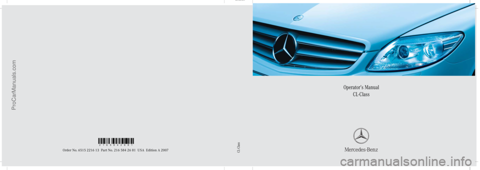 MERCEDES-BENZ CL-CLASS 2007  Owners Manual Sommer\ Corporate\ Media\ AG
Bild in der Größe
215x70 mm einfügen
Operator’s Manual
CL-Class
Order No. 6515 2216 13 Part No. 216 584 26 81 USA Edition A 2007CL-Class
2165842681
ProCarManuals.com 