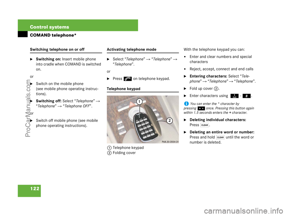 MERCEDES-BENZ CL-CLASS 2007  Owners Manual 122 Control systems
COMAND telephone*
Switching telephone on or off
Switching on: Insert mobile phone 
into cradle when COMAND is switched 
on.
or
Switch on the mobile phone 
(see mobile phone opera