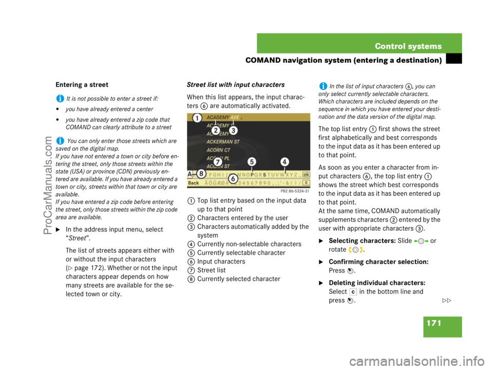 MERCEDES-BENZ CL-CLASS 2007  Owners Manual 171 Control systems
COMAND navigation system (entering a destination)
Entering a street
In the address input menu, select 
“Street”.
The list of streets appears either with 
or without the input 