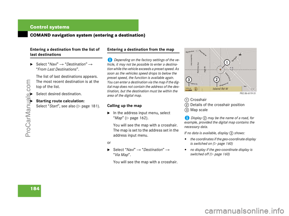 MERCEDES-BENZ CL-CLASS 2007  Owners Manual 184 Control systems
COMAND navigation system (entering a destination)
Entering a destination from the list of 
last destinations
Select “Navi”  “Destination”  
“From Last Destinations”.