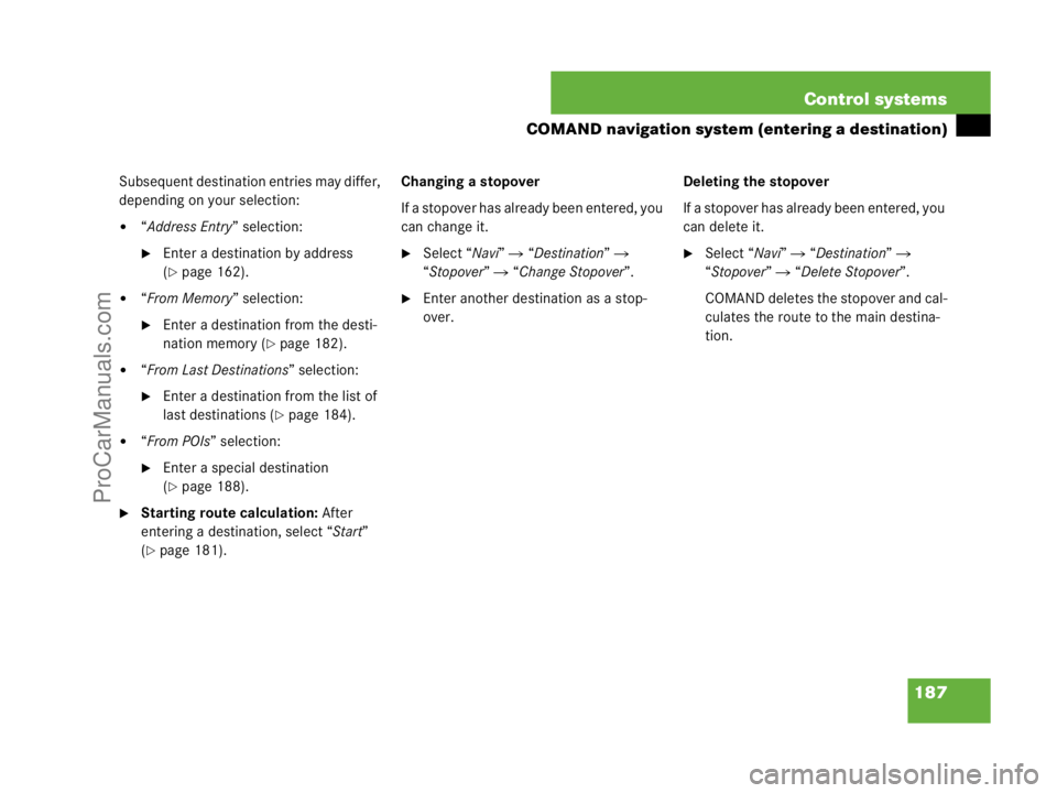 MERCEDES-BENZ CL-CLASS 2007  Owners Manual 187 Control systems
COMAND navigation system (entering a destination)
Subsequent destination entries may differ, 
depending on your selection:
“Address Entry” selection: 
Enter a destination by 