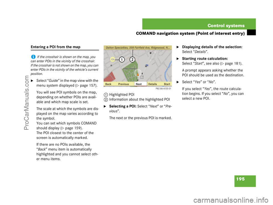 MERCEDES-BENZ CL-CLASS 2007  Owners Manual 195 Control systems
COMAND navigation system (Point of interest entry)
Entering a POI from the map
Select “Guide” in the map view with the 
menu system displayed (
page 157).
You will see POI sy