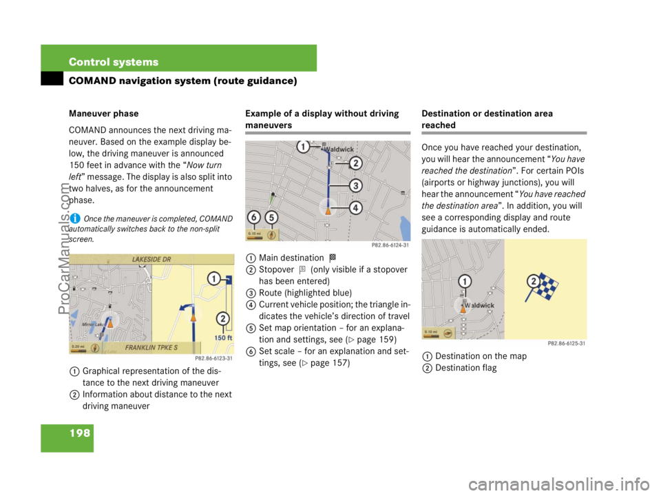 MERCEDES-BENZ CL-CLASS 2007  Owners Manual 198 Control systems
COMAND navigation system (route guidance)
Maneuver phase
COMAND announces the next driving ma-
neuver. Based on the example display be-
low, the driving maneuver is announced 
150 