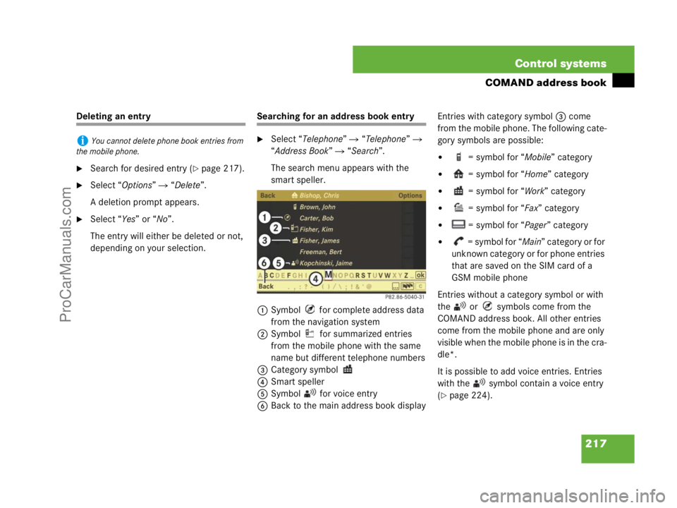 MERCEDES-BENZ CL-CLASS 2007  Owners Manual 217 Control systems
COMAND address book
Deleting an entry
Search for desired entry (page 217).
Select “Options”  “Delete”.
A deletion prompt appears.
Select “Yes” or “No”.
The ent