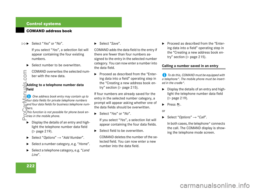 MERCEDES-BENZ CL-CLASS 2007  Owners Manual 222 Control systems
COMAND address book
Select “Yes” or “No”.
If you select “Yes”, a selection list will 
appear containing the four existing 
numbers.
Select number to be overwritten.
C