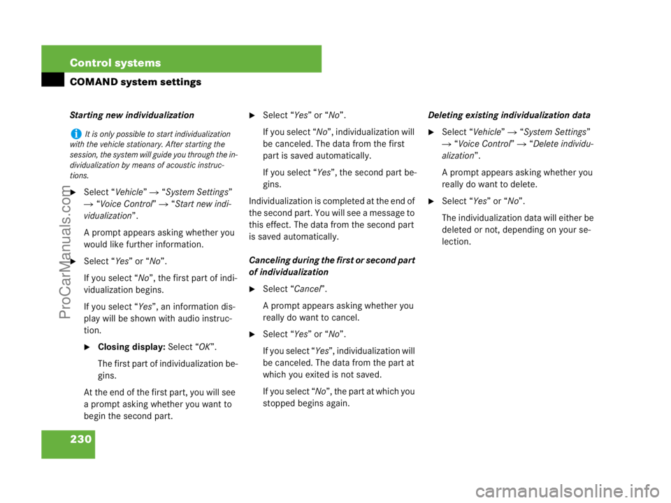 MERCEDES-BENZ CL-CLASS 2007  Owners Manual 230 Control systems
COMAND system settings
Starting new individualization
Select “Vehicle”  “System Settings” 
 “Voice Control”  “Start new indi-
vidualization”.
A prompt appears a