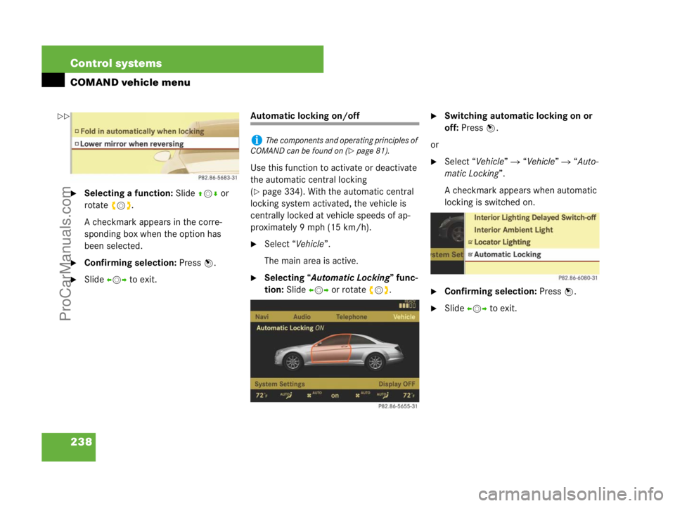 MERCEDES-BENZ CL-CLASS 2007  Owners Manual 238 Control systems
COMAND vehicle menu
Selecting a function: Slide qmr or 
rotateymz.
A checkmark appears in the corre-
sponding box when the option has 
been selected.
Confirming selection: Press 