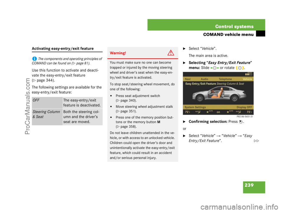MERCEDES-BENZ CL-CLASS 2007  Owners Manual 239 Control systems
COMAND vehicle menu
Activating easy-entry/exit feature
Use this function to activate and deacti-
vate the easy-entry/exit feature 
(
page 344).
The following settings are availabl