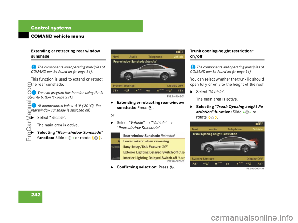 MERCEDES-BENZ CL-CLASS 2007  Owners Manual 242 Control systems
COMAND vehicle menu
Extending or retracting rear window 
sunshade
This function is used to extend or retract 
the rear sunshade.
Select “Vehicle”.
The main area is active.
Se