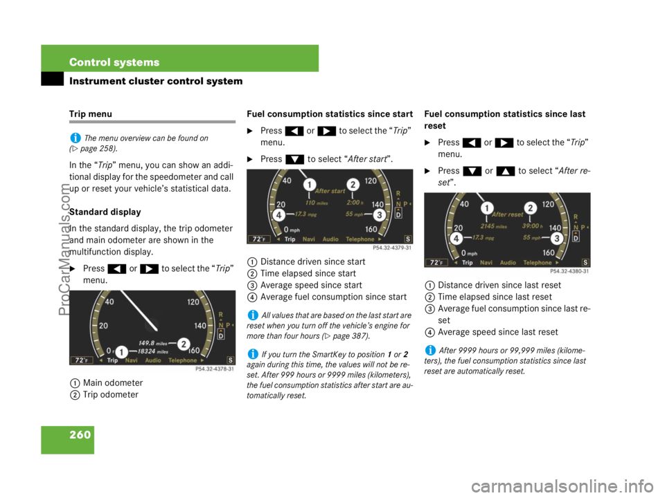MERCEDES-BENZ CL-CLASS 2007  Owners Manual 260 Control systems
Instrument cluster control system
Trip menu
In the “Trip” menu, you can show an addi-
tional display for the speedometer and call 
up or reset your vehicle’s statistical data