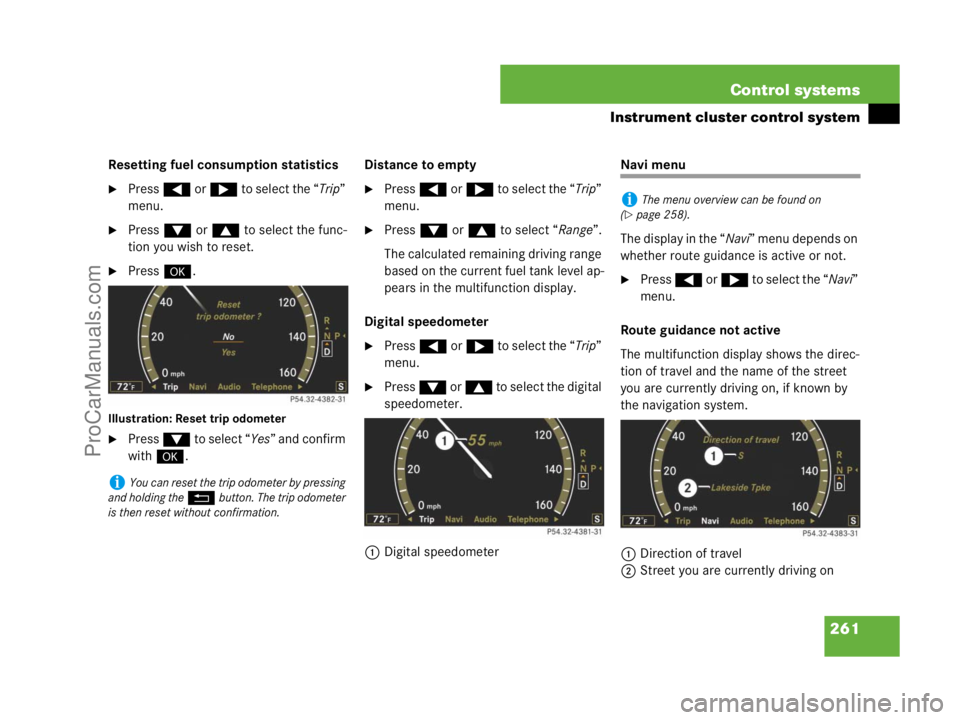 MERCEDES-BENZ CL-CLASS 2007  Owners Manual 261 Control systems
Instrument cluster control system
Resetting fuel consumption statistics
Press ( or & to select the “Trip” 
menu.
Press % or $ to select the func-
tion you wish to reset.
Pre