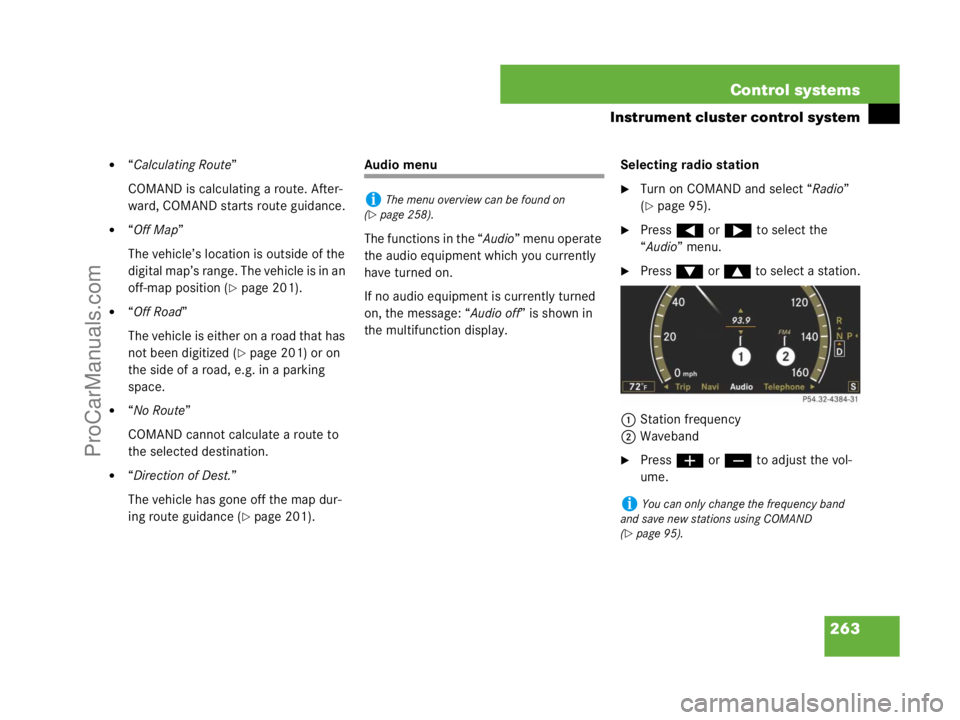 MERCEDES-BENZ CL-CLASS 2007  Owners Manual 263 Control systems
Instrument cluster control system
“Calculating Route”
COMAND is calculating a route. After-
ward, COMAND starts route guidance.
“Off Map”
The vehicle’s location is outs