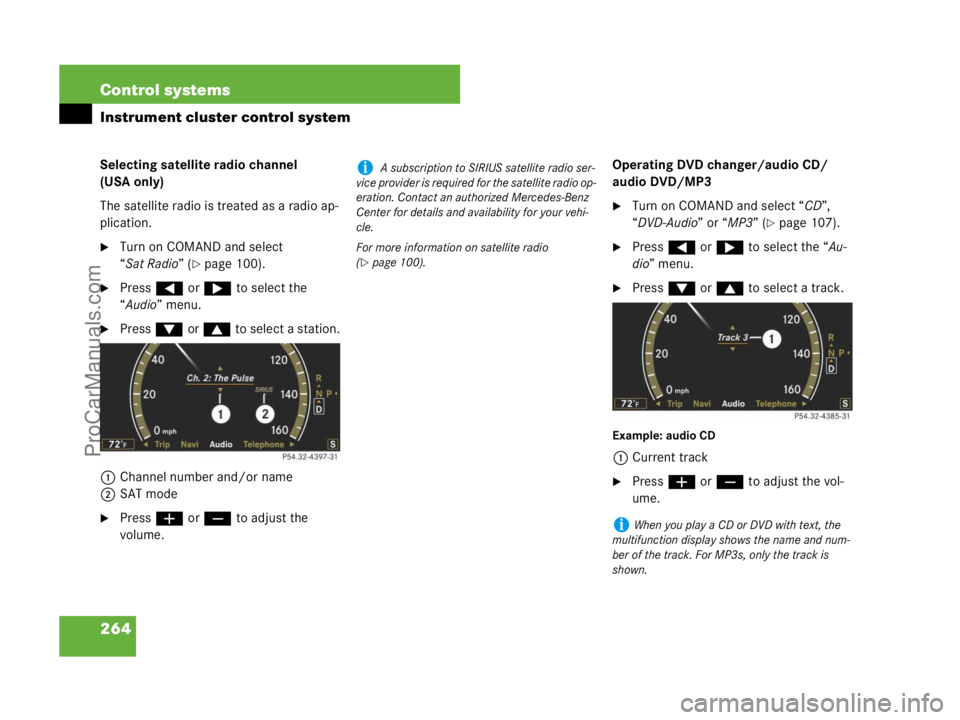 MERCEDES-BENZ CL-CLASS 2007  Owners Manual 264 Control systems
Instrument cluster control system
Selecting satellite radio channel 
(USA only)
The satellite radio is treated as a radio ap-
plication.
Turn on COMAND and select 
“Sat Radio”