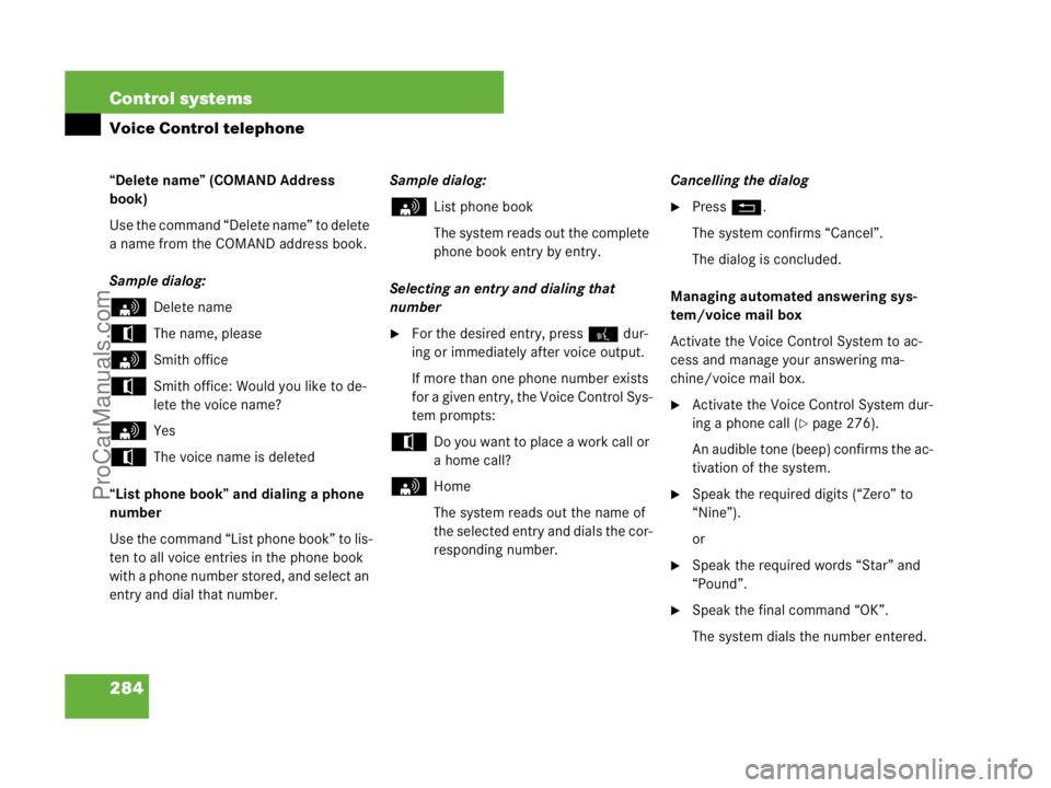 MERCEDES-BENZ CL-CLASS 2007  Owners Manual 284 Control systems
Voice Control telephone
“Delete name” (COMAND Address 
book) 
Use the command “Delete name” to delete 
a name from the COMAND address book.
Sample dialog:
sDelete name
tThe