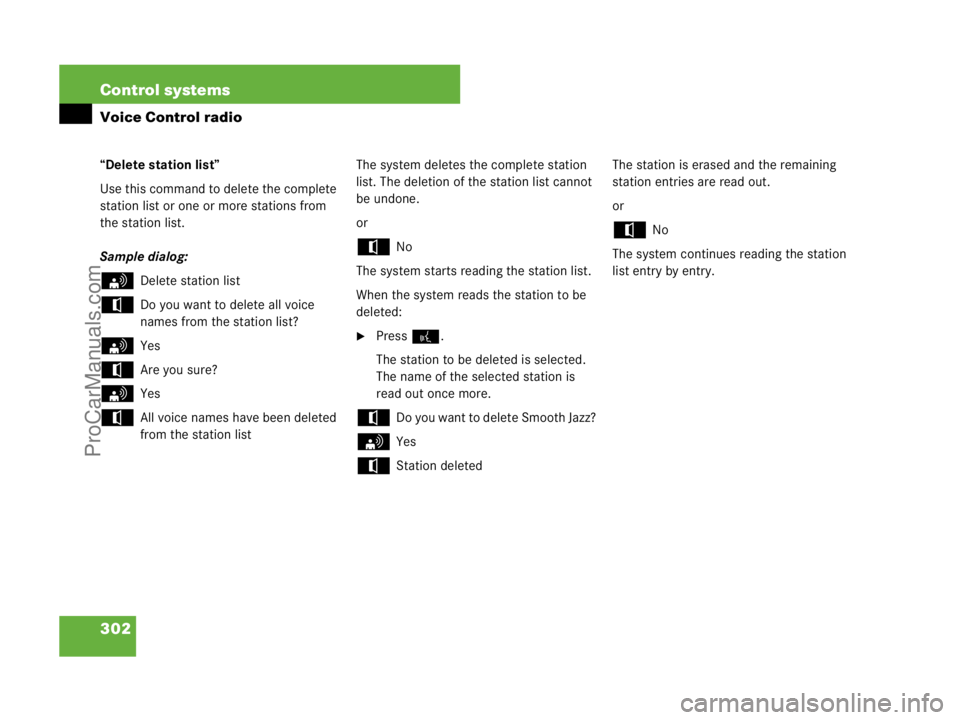 MERCEDES-BENZ CL-CLASS 2007  Owners Manual 302 Control systems
Voice Control radio
“Delete station list”
Use this command to delete the complete 
station list or one or more stations from 
the station list.
Sample dialog:
sDelete station l