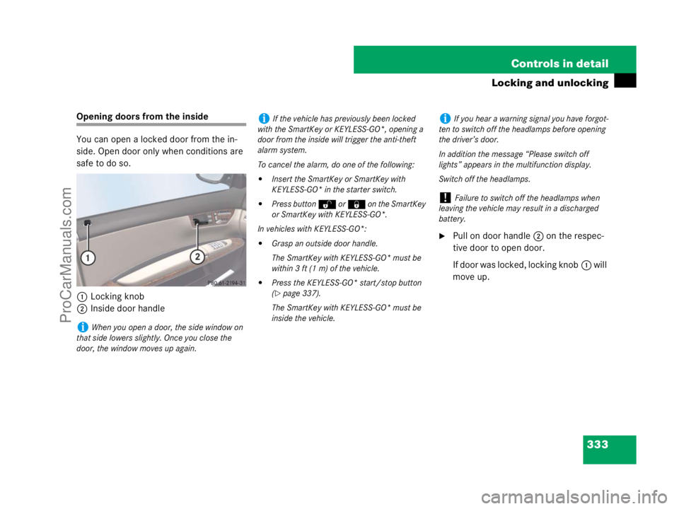 MERCEDES-BENZ CL-CLASS 2007  Owners Manual 333 Controls in detail
Locking and unlocking
Opening doors from the inside
You can open a locked door from the in-
side. Open door only when conditions are 
safe to do so.
1Locking knob
2Inside door h