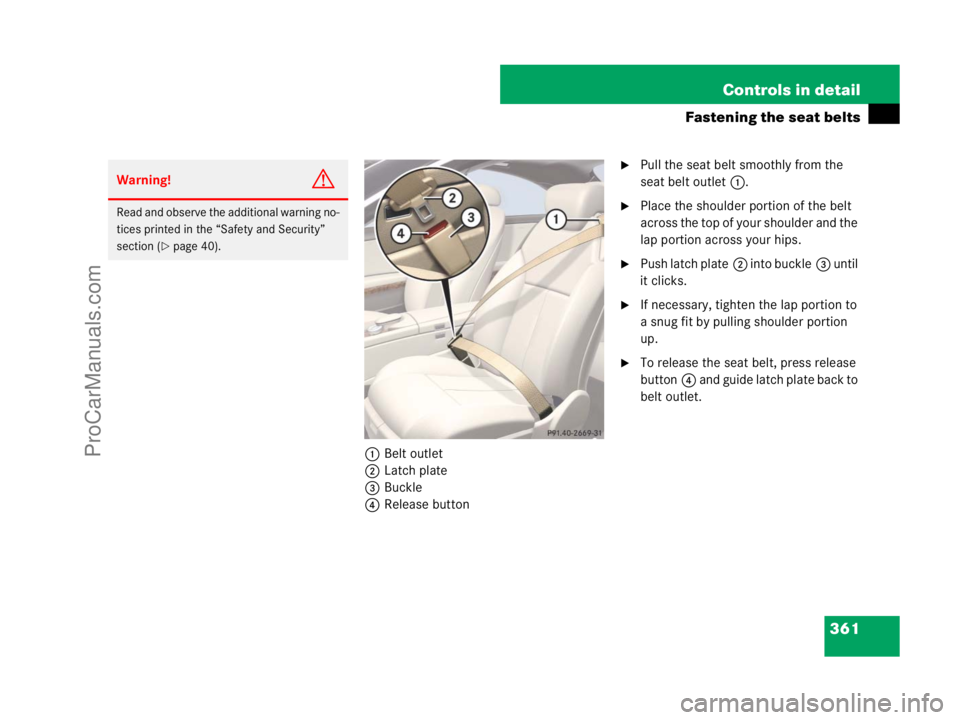 MERCEDES-BENZ CL-CLASS 2007  Owners Manual 361 Controls in detail
Fastening the seat belts
1Belt outlet
2Latch plate
3Buckle
4Release button
Pull the seat belt smoothly from the 
seat belt outlet 1.
Place the shoulder portion of the belt 
ac