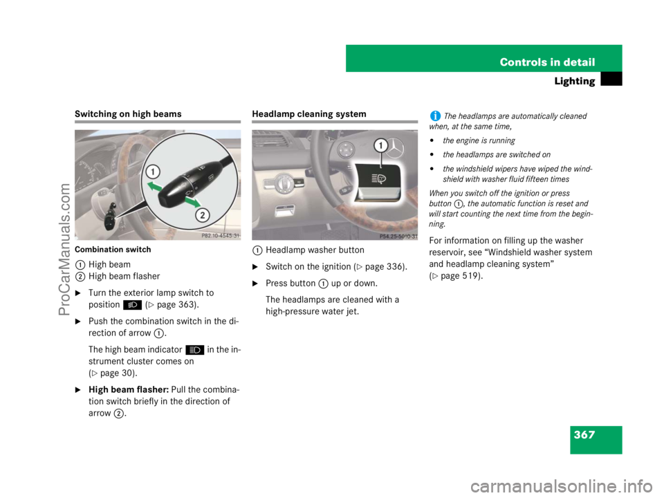 MERCEDES-BENZ CL-CLASS 2007  Owners Manual 367 Controls in detail
Lighting
Switching on high beams
Combination switch
1High beam
2High beam flasher
Turn the exterior lamp switch to 
positionB (
page 363).
Push the combination switch in the 