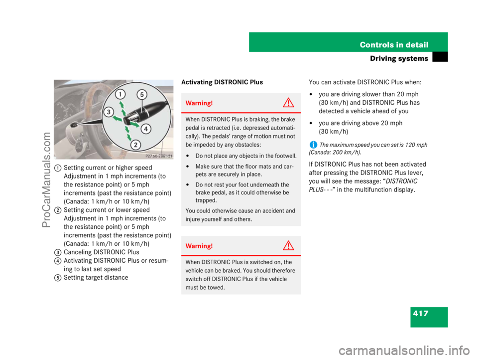 MERCEDES-BENZ CL-CLASS 2007  Owners Manual 417 Controls in detail
Driving systems
1Setting current or higher speed
Adjustment in 1 mph increments (to 
the resistance point) or 5 mph 
increments (past the resistance point) 
(Canada: 1 km/h or 1