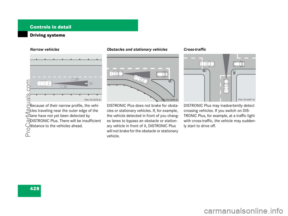 MERCEDES-BENZ CL-CLASS 2007  Owners Manual 428 Controls in detail
Driving systems
Narrow vehicles
Because of their narrow profile, the vehi-
cles traveling near the outer edge of the 
lane have not yet been detected by 
DISTRONIC Plus. There w