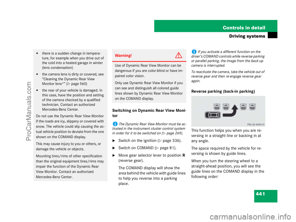 MERCEDES-BENZ CL-CLASS 2007  Owners Manual 441 Controls in detail
Driving systems
Switching on Dynamic Rear View Moni-
tor
Switch on the ignition (page 336).
Switch on COMAND (page 81).
Move gear selector lever to position R 
(reverse gea