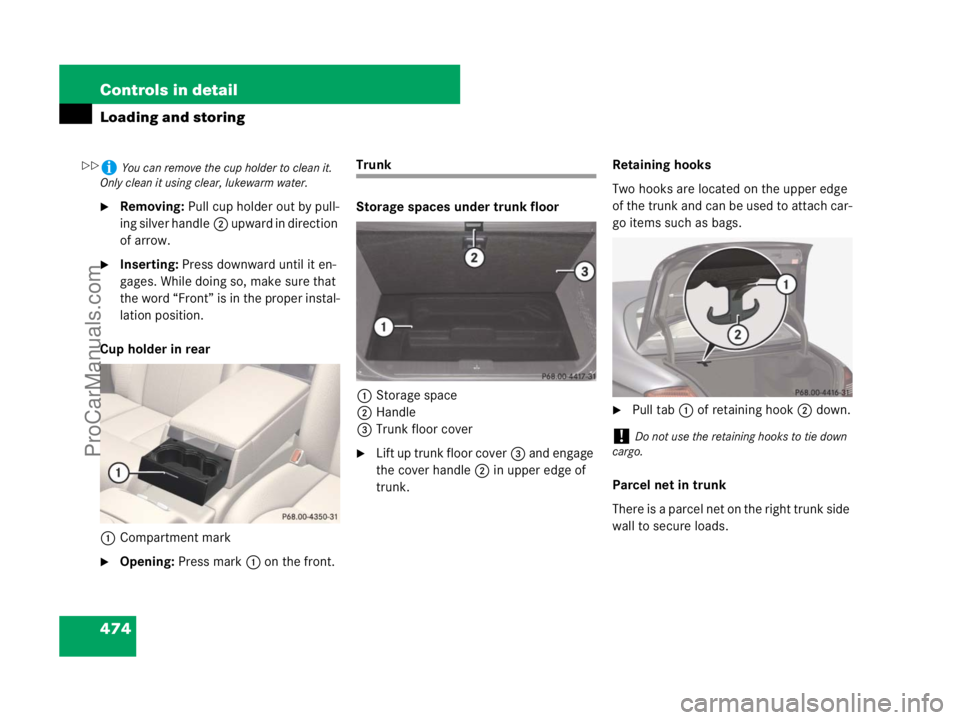 MERCEDES-BENZ CL-CLASS 2007  Owners Manual 474 Controls in detail
Loading and storing
Removing: Pull cup holder out by pull-
ing silver handle2 u p w a r d  i n  d i r e c t i o n  
of arrow.
Inserting: Press downward until it en-
gages. Whi