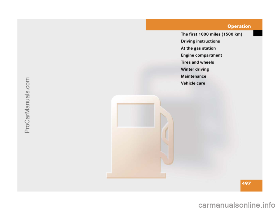 MERCEDES-BENZ CL-CLASS 2007  Owners Manual 497 Operation
The first 1000 miles (1500 km)
Driving instructions
At the gas station
Engine compartment
Tires and wheels
Winter driving
Maintenance
Vehicle care
ProCarManuals.com 