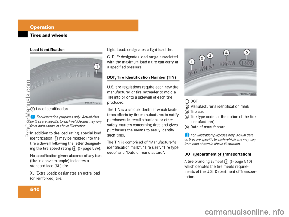 MERCEDES-BENZ CL-CLASS 2007  Owners Manual 540 Operation
Tires and wheels
Load identification
1Load identification
In addition to tire load rating, special load 
identification1 may be molded into the 
tire sidewall following the letter design