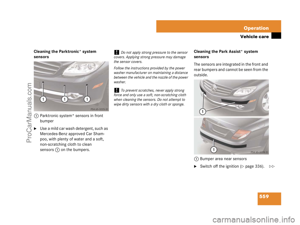 MERCEDES-BENZ CL-CLASS 2007  Owners Manual 559 Operation
Vehicle care
Cleaning the Parktronic* system 
sensors
1Parktronic system* sensors in front 
bumper
Use a mild car wash detergent, such as 
Mercedes-Benz approved Car Sham-
poo, with ple