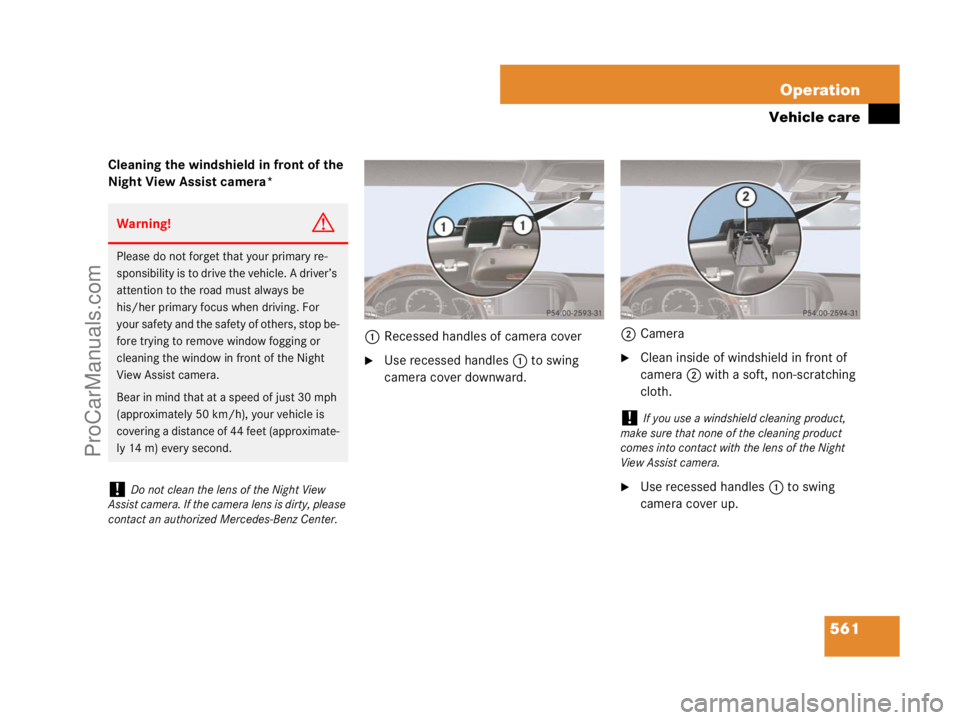 MERCEDES-BENZ CL-CLASS 2007  Owners Manual 561 Operation
Vehicle care
Cleaning the windshield in front of the 
Night View Assist camera*
1Recessed handles of camera cover
Use recessed handles1 to swing 
camera cover downward.2CameraClean ins