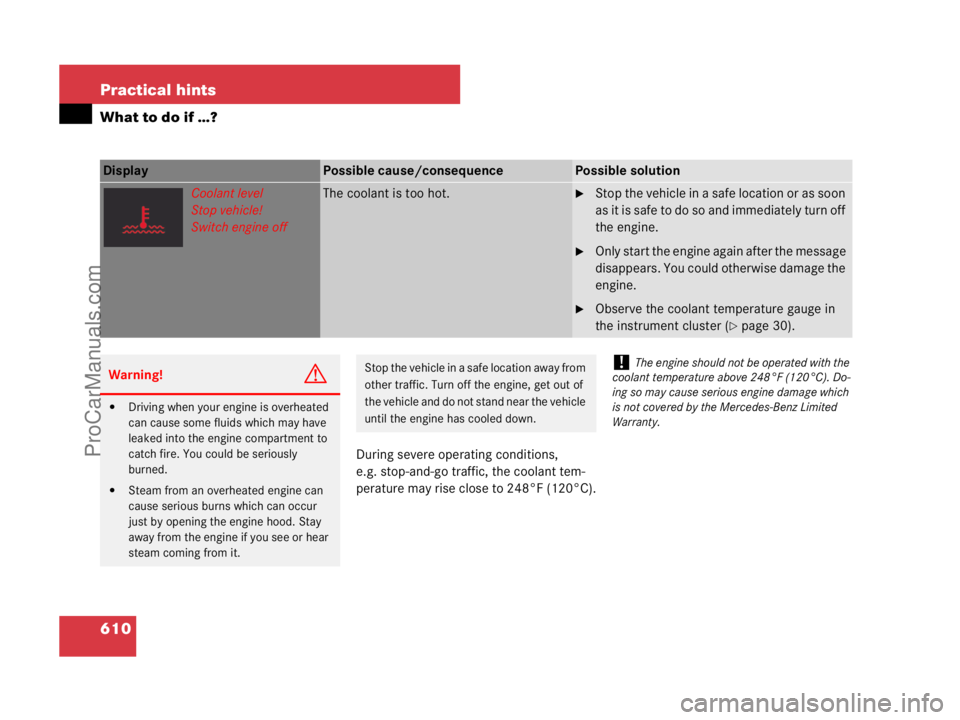 MERCEDES-BENZ CL-CLASS 2007  Owners Manual 610 Practical hints
What to do if …?
During severe operating conditions, 
e.g. stop-and-go traffic, the coolant tem-
perature may rise close to 248°F (120°C).
Display Possible cause/consequencePos