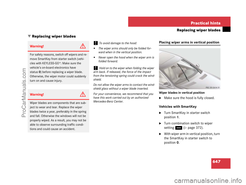MERCEDES-BENZ CL-CLASS 2007  Owners Manual 647 Practical hints
Replacing wiper blades
Replacing wiper blades
Placing wiper arms in vertical position
Wiper blades in vertical position
Make sure the hood is fully closed.
Vehicles with SmartKey