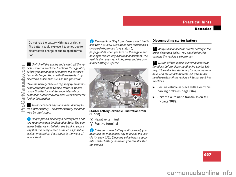 MERCEDES-BENZ CL-CLASS 2007  Owners Manual 657 Practical hints
Batteries
Starter battery (example illustration from 
CL 550)
1Negative terminal
2Positive terminal
Disconnecting starter battery
Secure vehicle in place with electronic 
parking 