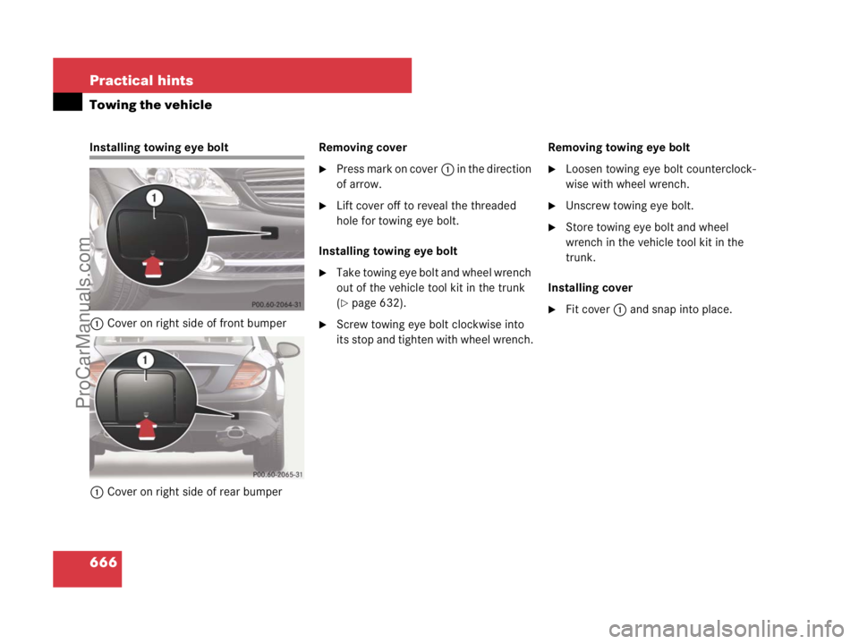 MERCEDES-BENZ CL-CLASS 2007  Owners Manual 666 Practical hints
Towing the vehicle
Installing towing eye bolt
1Cover on right side of front bumper
1Cover on right side of rear bumperRemoving cover
Press mark on cover1 in the direction 
of arro