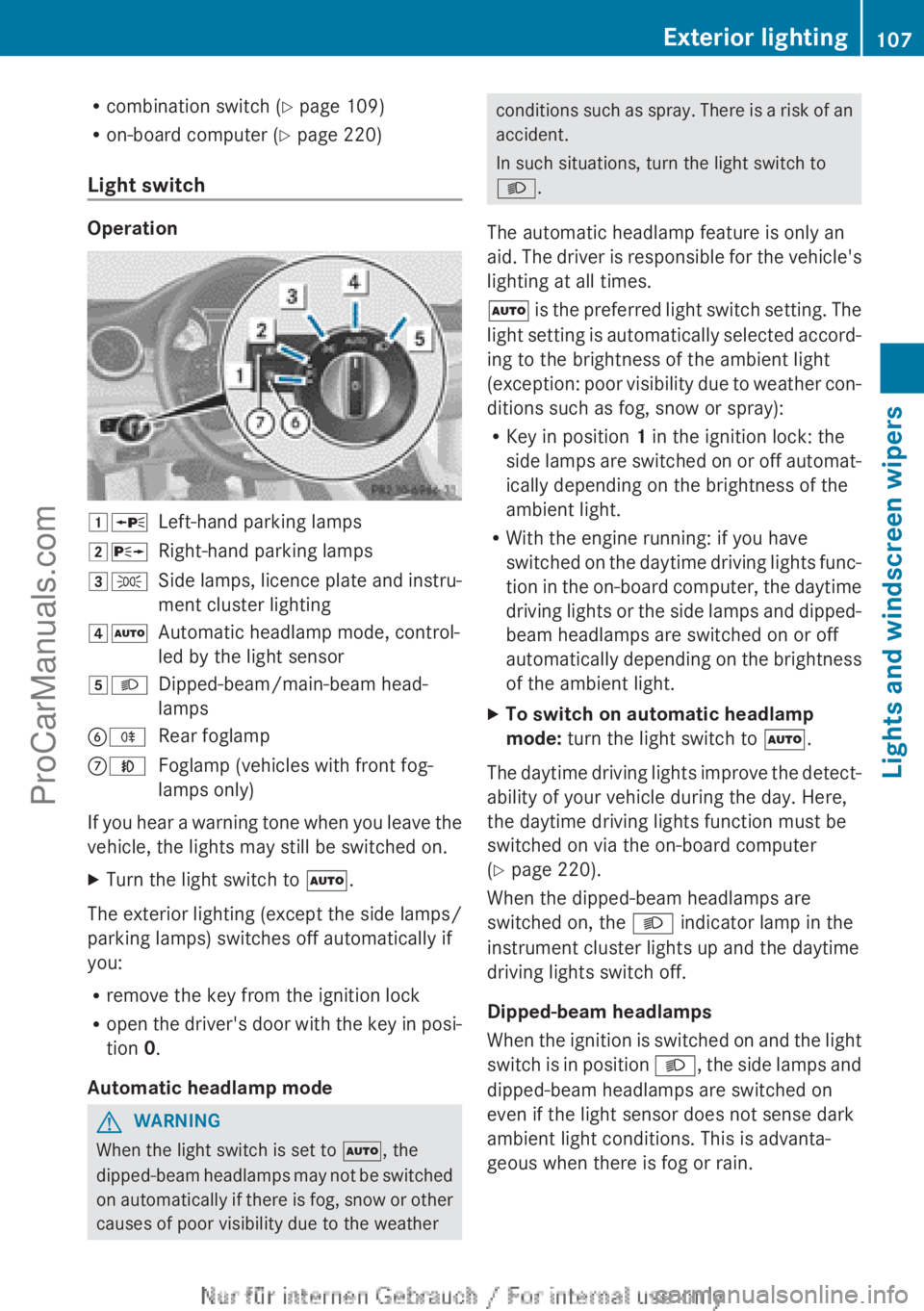 MERCEDES-BENZ CLA-CLASS 2013  Owners Manual Rcombination switch ( Y page 109)
R on-board computer ( Y page 220)
Light switch
Operation
1 WLeft-hand parking lamps2XRight-hand parking lamps3TSide lamps, licence plate and instru-
ment cluster ligh