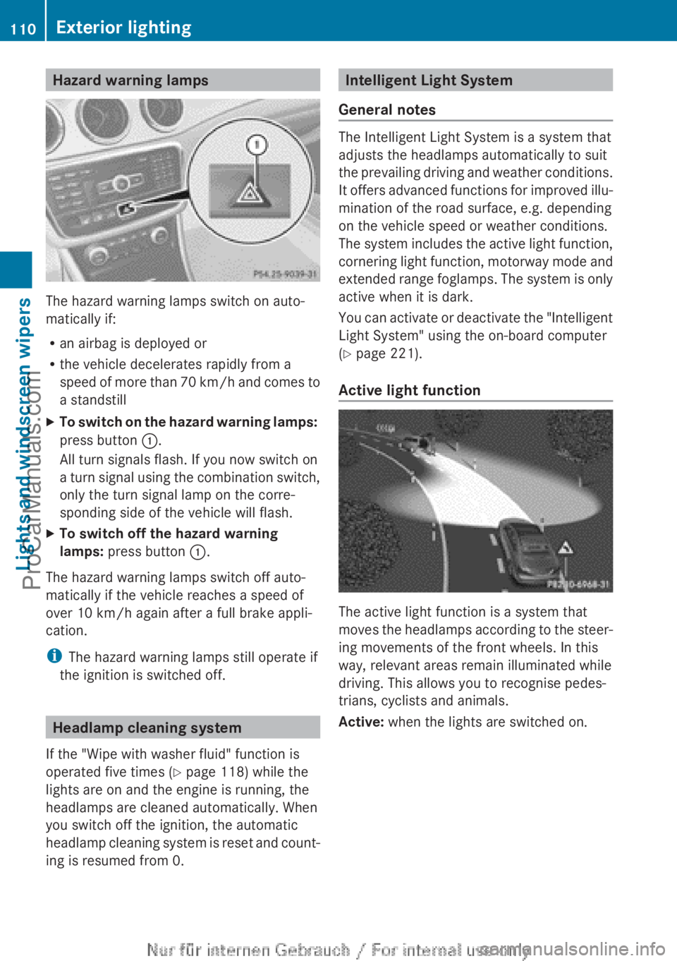 MERCEDES-BENZ CLA-CLASS 2013  Owners Manual Hazard warning lamps
The hazard warning lamps switch on auto-
matically if:
R an airbag is deployed or
R the vehicle decelerates rapidly from a
speed of more than 70 km/h and comes to
a standstill
XTo