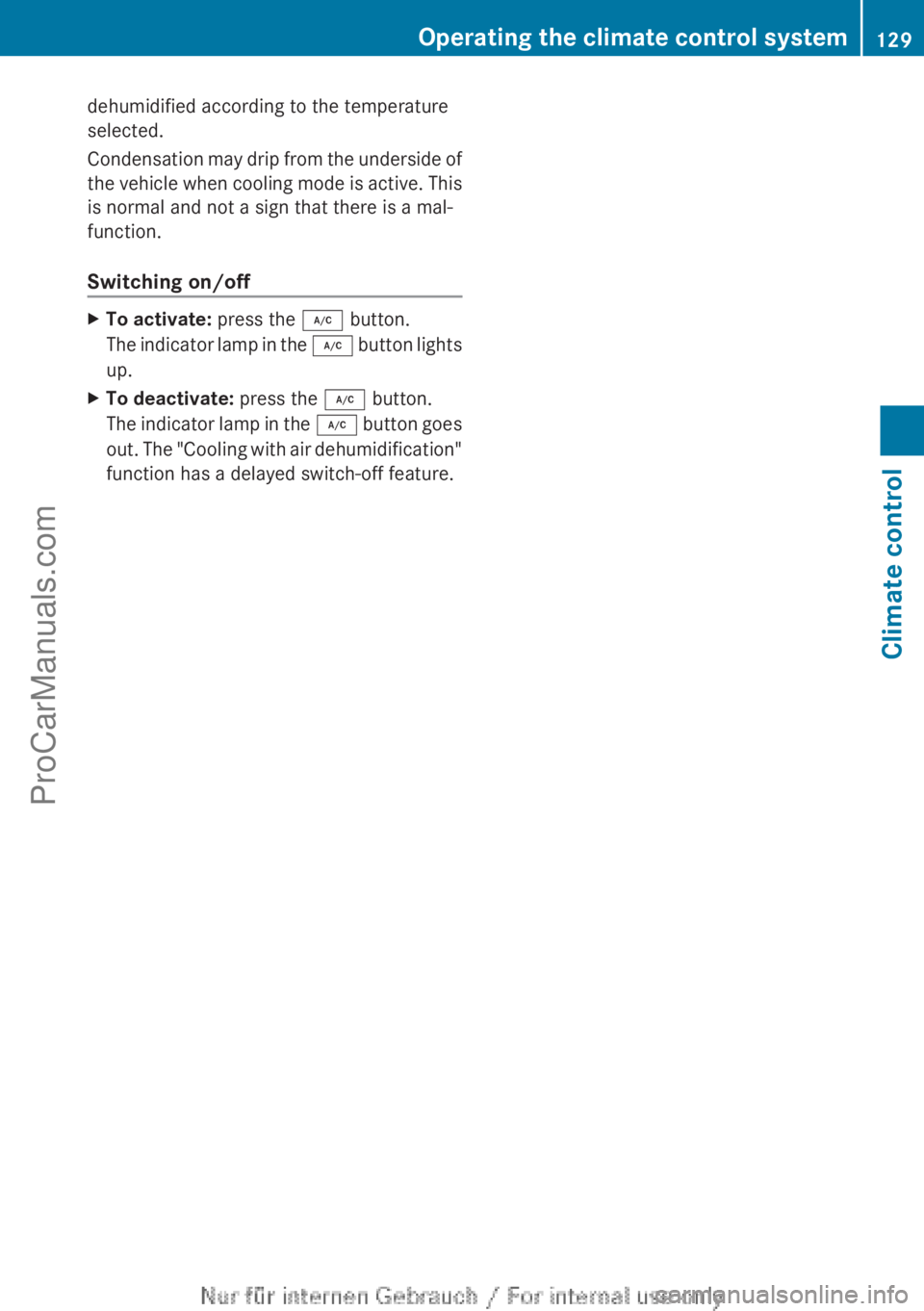 MERCEDES-BENZ CLA-CLASS 2013  Owners Manual dehumidified according to the temperature
selected.
Condensation may drip from the underside of
the vehicle when cooling mode is active. This
is normal and not a sign that there is a mal-
function.
Sw