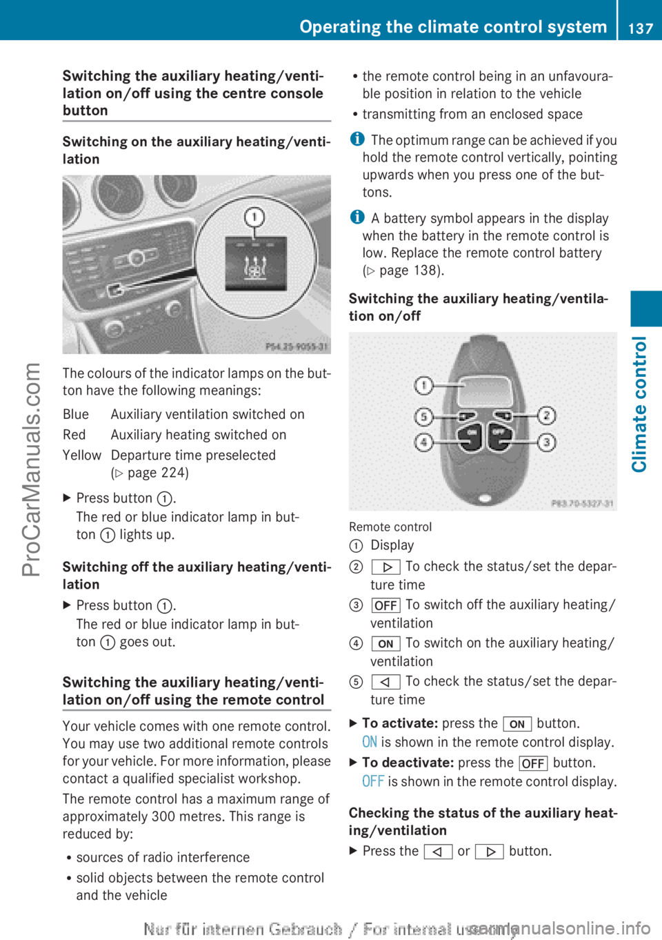 MERCEDES-BENZ CLA-CLASS 2013  Owners Manual Switching the auxiliary heating/venti-
lation on/off using the centre console
button
Switching on the auxiliary heating/venti-
lation
The colours of the indicator lamps on the but-
ton have the follow