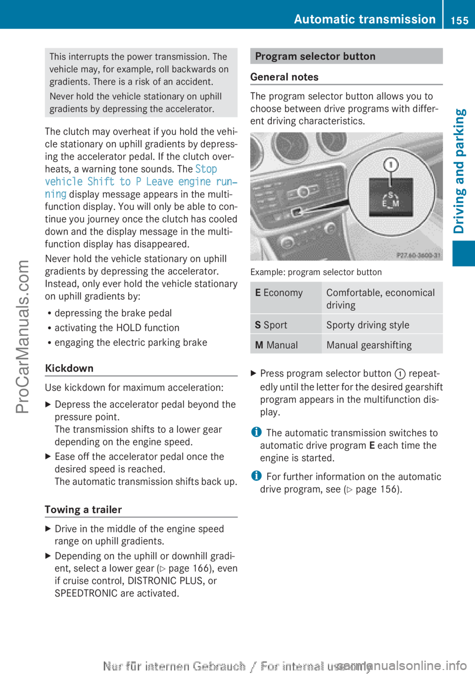 MERCEDES-BENZ CLA-CLASS 2013  Owners Manual This interrupts the power transmission. The
vehicle may, for example, roll backwards on
gradients. There is a risk of an accident.
Never hold the vehicle stationary on uphill
gradients by depressing t