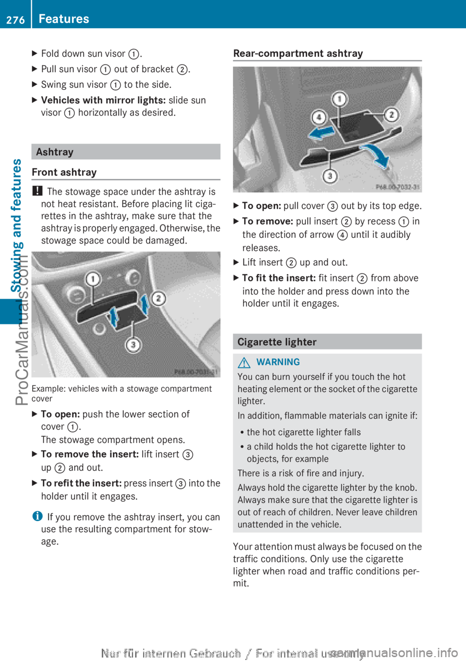 MERCEDES-BENZ CLA-CLASS 2013 Owners Manual XFold down sun visor :.XPull sun visor : out of bracket ;.XSwing sun visor : to the side.XVehicles with mirror lights: slide sun
visor : horizontally as desired.
Ashtray
Front ashtray
! The stow MERCEDES-BENZ CLA-CLASS 2013 Owners Manual XFold down sun visor :.XPull sun visor : out of bracket ;.XSwing sun visor : to the side.XVehicles with mirror lights: slide sun
visor : horizontally as desired.
Ashtray
Front ashtray
! The stow
