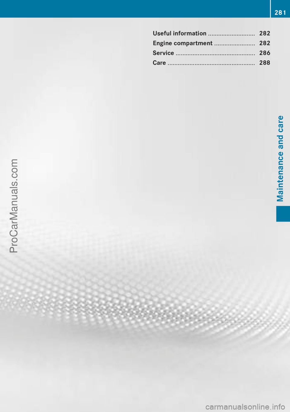 MERCEDES-BENZ CLA-CLASS 2013 Owners Manual Useful information ............................282
Engine compartment ........................282
Service ............................................... 286
Care .................................. MERCEDES-BENZ CLA-CLASS 2013 Owners Manual Useful information ............................282
Engine compartment ........................282
Service ............................................... 286
Care ..................................