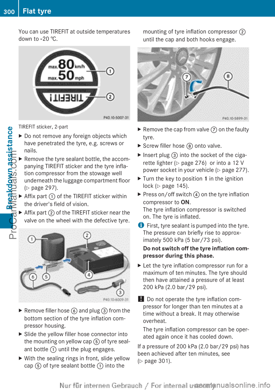 MERCEDES-BENZ CLA-CLASS 2013 Owners Manual You can use TIREFIT at outside temperatures
down to Ò20 †.
TIREFIT sticker, 2-part
XDo not remove any foreign objects which
have penetrated the tyre, e.g. screws or
nails.XRemove the tyre sealant MERCEDES-BENZ CLA-CLASS 2013 Owners Manual You can use TIREFIT at outside temperatures
down to Ò20 †.
TIREFIT sticker, 2-part
XDo not remove any foreign objects which
have penetrated the tyre, e.g. screws or
nails.XRemove the tyre sealant