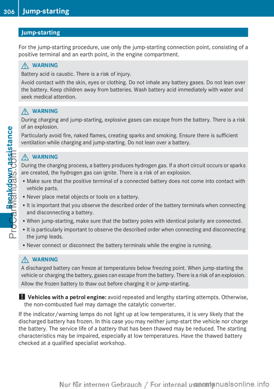 MERCEDES-BENZ CLA-CLASS 2013 Owners Manual Jump-starting
For the jump-starting procedure, use only the jump-starting connection point, consisting of a
positive terminal and an earth point, in the engine compartment.GWARNING
Battery acid is cau MERCEDES-BENZ CLA-CLASS 2013 Owners Manual Jump-starting
For the jump-starting procedure, use only the jump-starting connection point, consisting of a
positive terminal and an earth point, in the engine compartment.GWARNING
Battery acid is cau